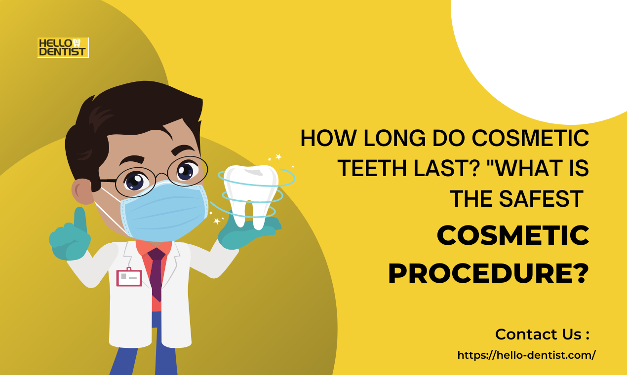 How long do cosmetic teeth last? "What is the safest cosmetic procedure?